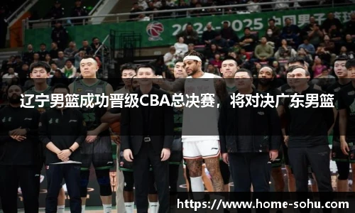 辽宁男篮成功晋级CBA总决赛，将对决广东男篮
