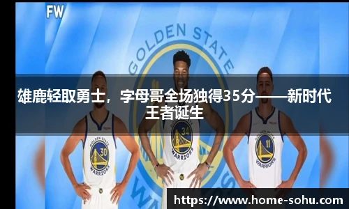 雄鹿轻取勇士，字母哥全场独得35分——新时代王者诞生